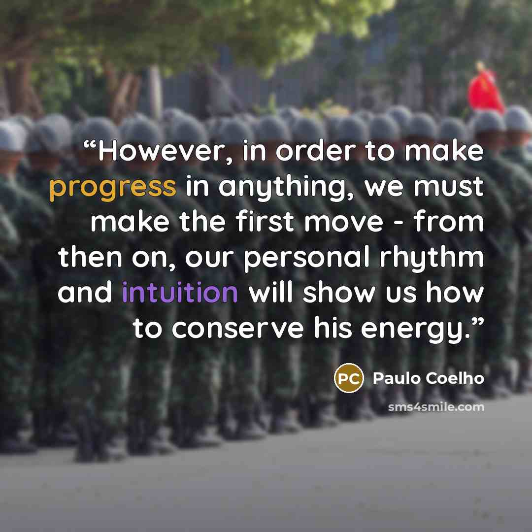 “However, in order to make progress in anything, we must make the first move - from then on, our personal rhythm and intuition will show us how to conserve his energy.” quote by Paulo Coelho