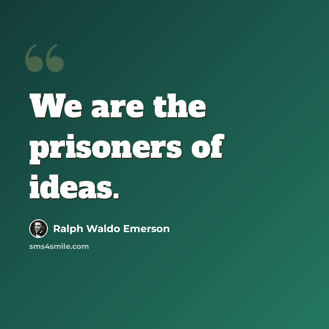 “We are the prisoners of ideas.” quote by Ralph Waldo Emerson