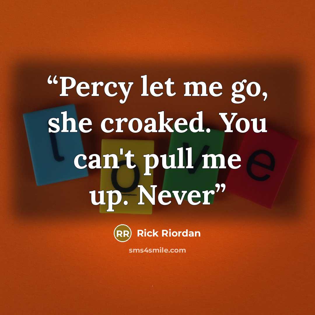 “Percy let me go, she croaked. You can't pull me up. Never” quote by Rick Riordan