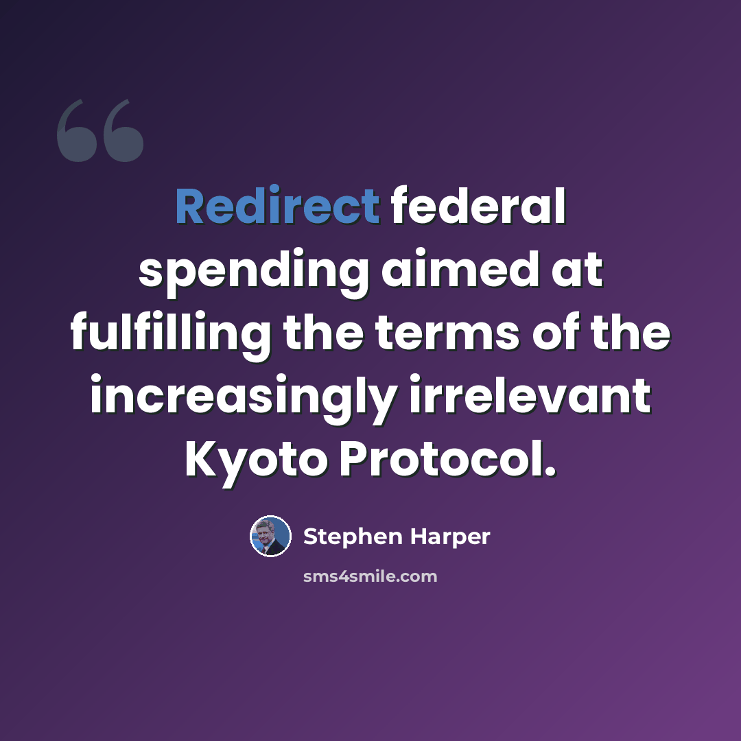“Redirect federal spending aimed at fulfilling the terms of the increasingly irrelevant Kyoto Protocol.” quote by Stephen Harper