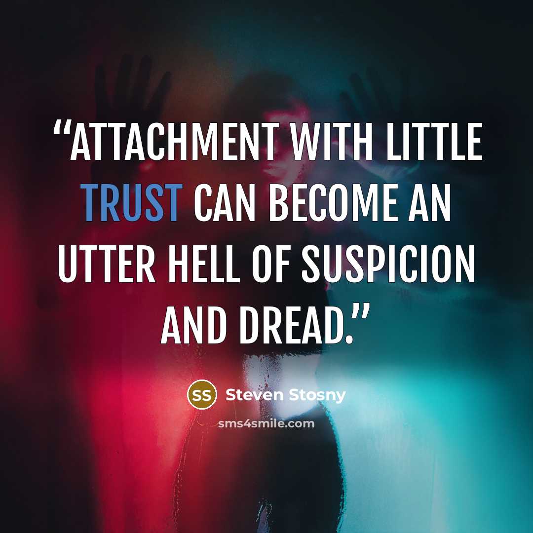 “Attachment with little trust can become an utter hell of suspicion and dread.” quote by Steven Stosny