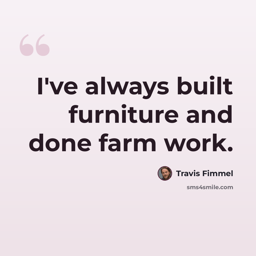 “I've always built furniture and done farm work.” quote by Travis Fimmel