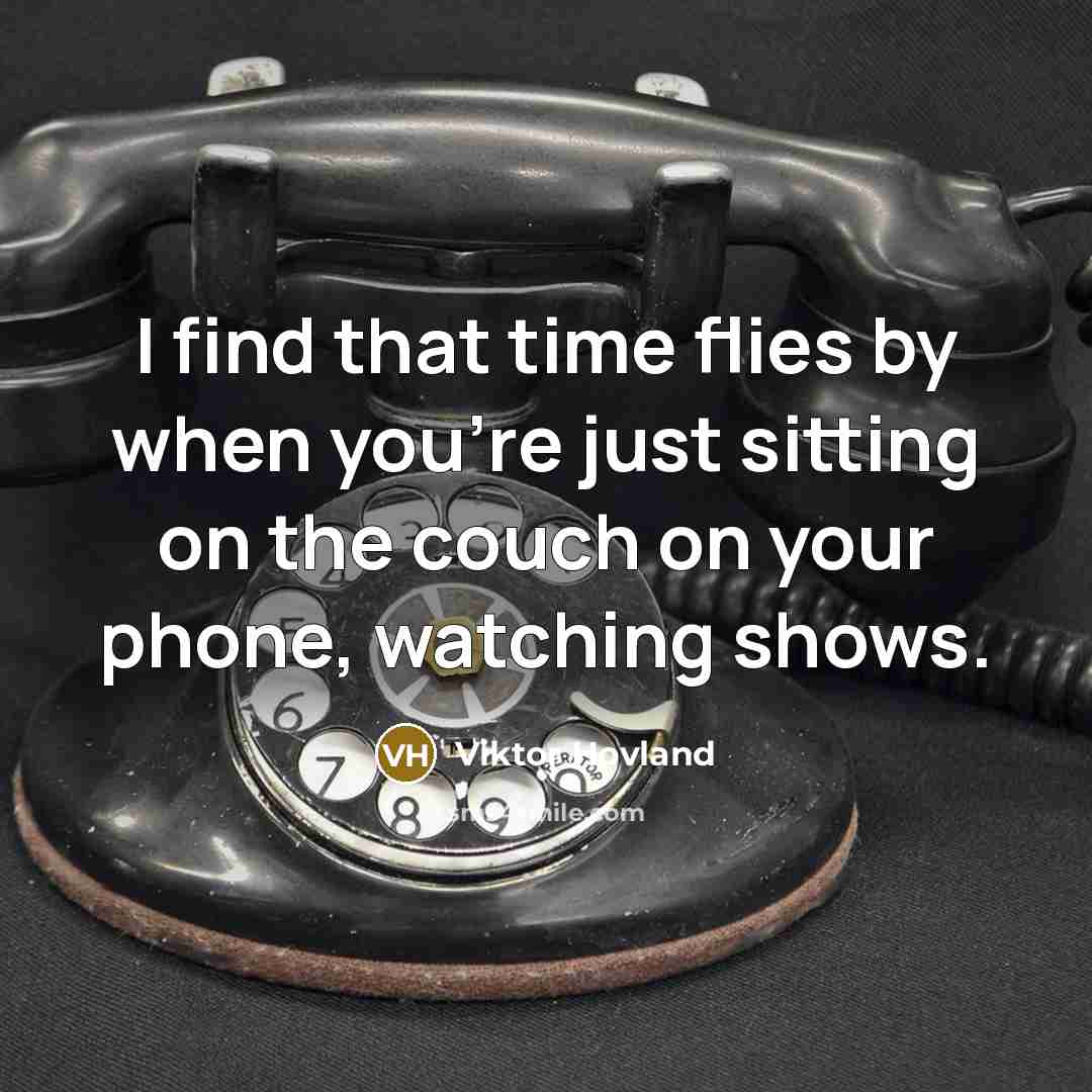 “I find that time flies by when you're just sitting on the couch on your phone, watching shows.” quote by Viktor Hovland
