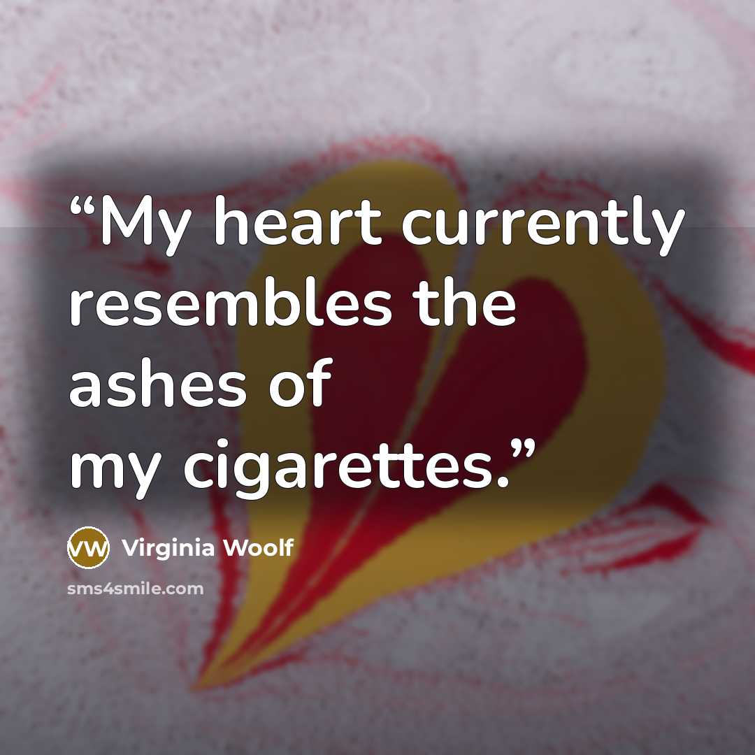 “My heart currently resembles the ashes of my cigarettes.” quote by Virginia Woolf