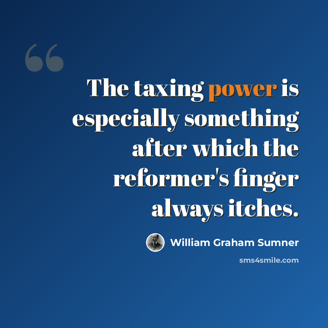 “The taxing power is especially something after which the reformer's finger always itches.” quote by William Graham Sumner