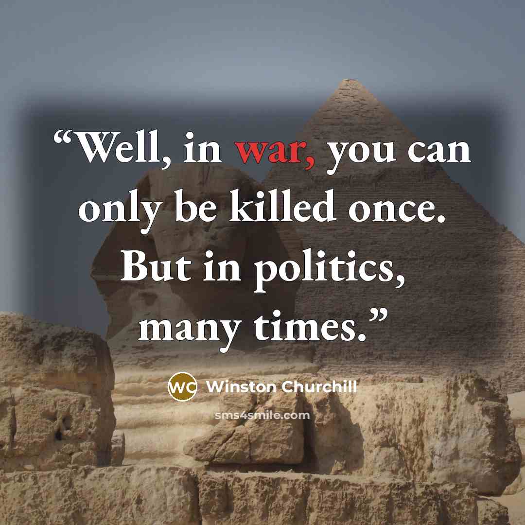 “Well, in war, you can only be killed once. But in politics, many times.” quote by Winston Churchill