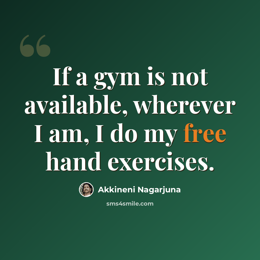 “If a gym is not available, wherever I am, I do my free hand exercises.” quote by Akkineni Nagarjuna