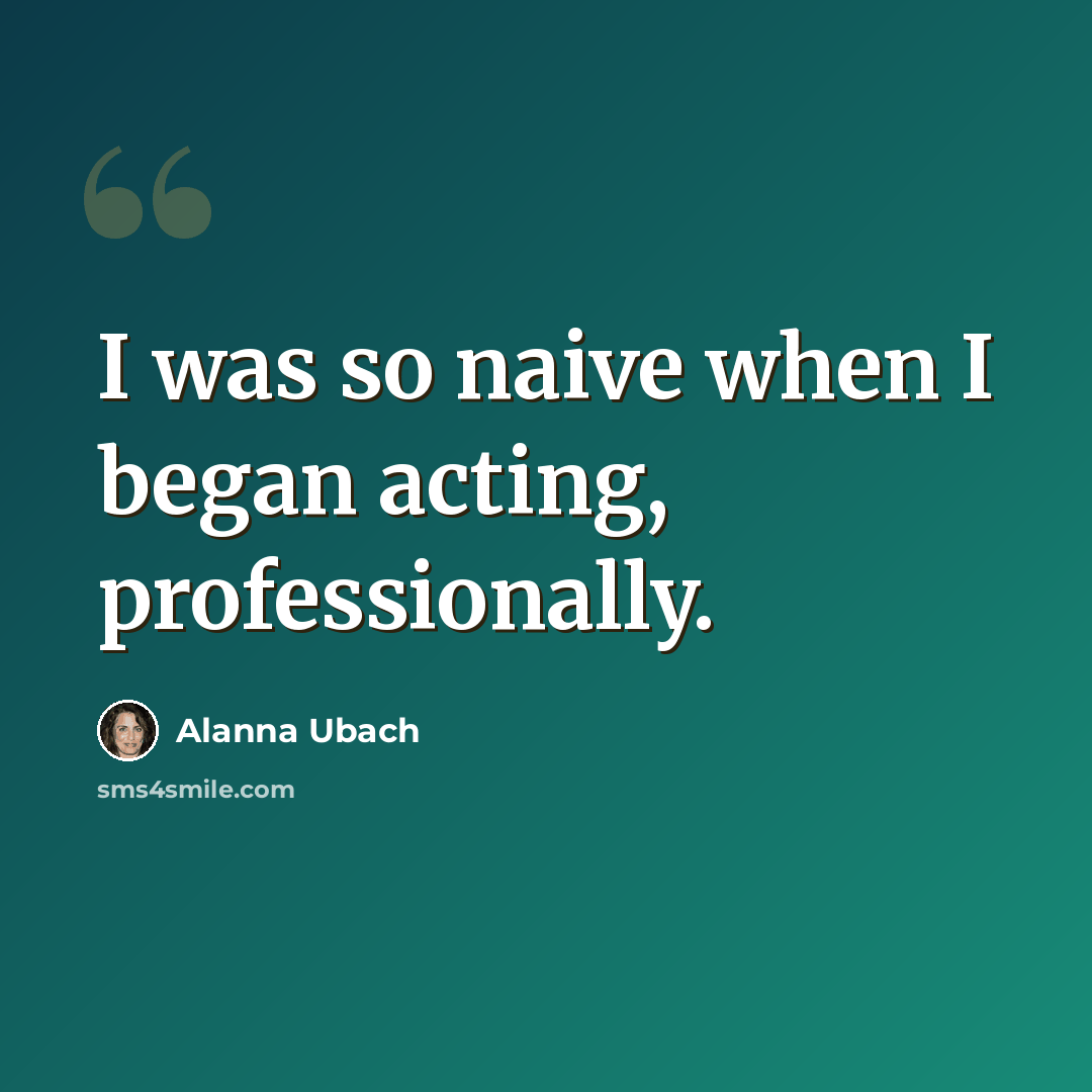 “I was so naive when I began acting, professionally.” quote by Alanna Ubach