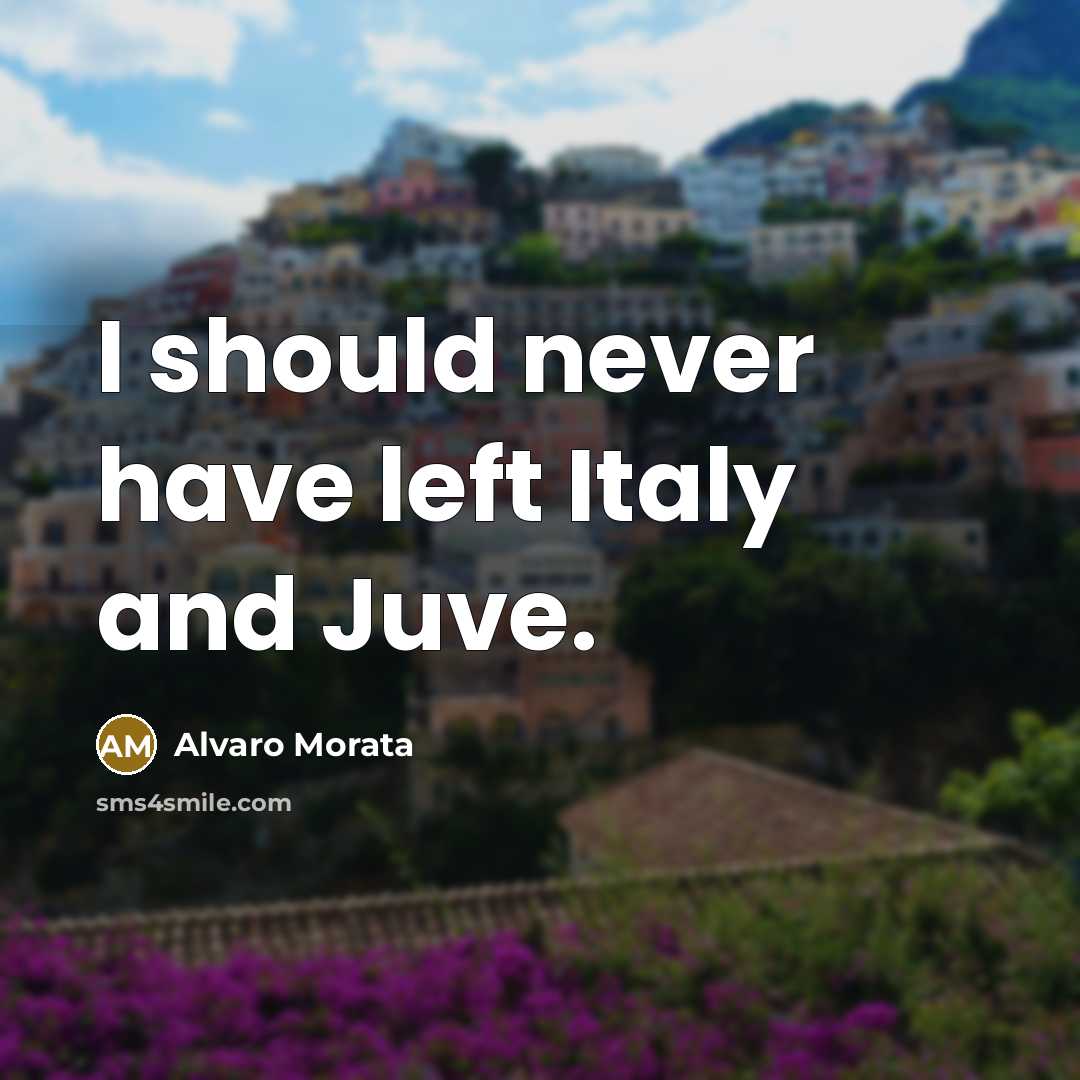 “I should never have left Italy and Juve.” quote by Alvaro Morata