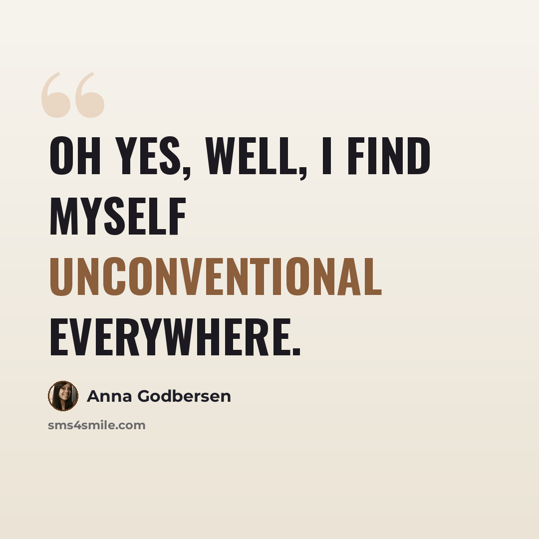 “Oh yes, well, I find myself unconventional everywhere.” quote by Anna Godbersen
