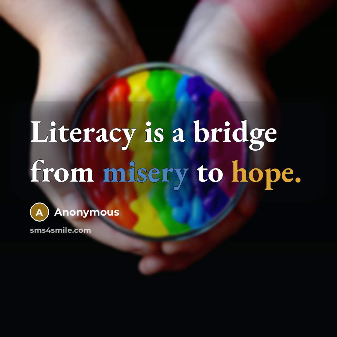 “Literacy is a bridge from misery to hope.” quote by Anonymous