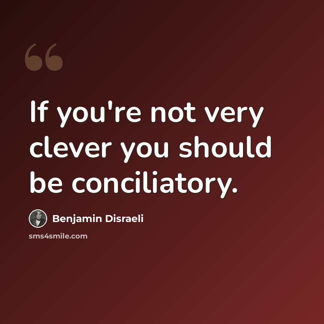 “If you're not very clever you should be conciliatory.” quote by Benjamin Disraeli