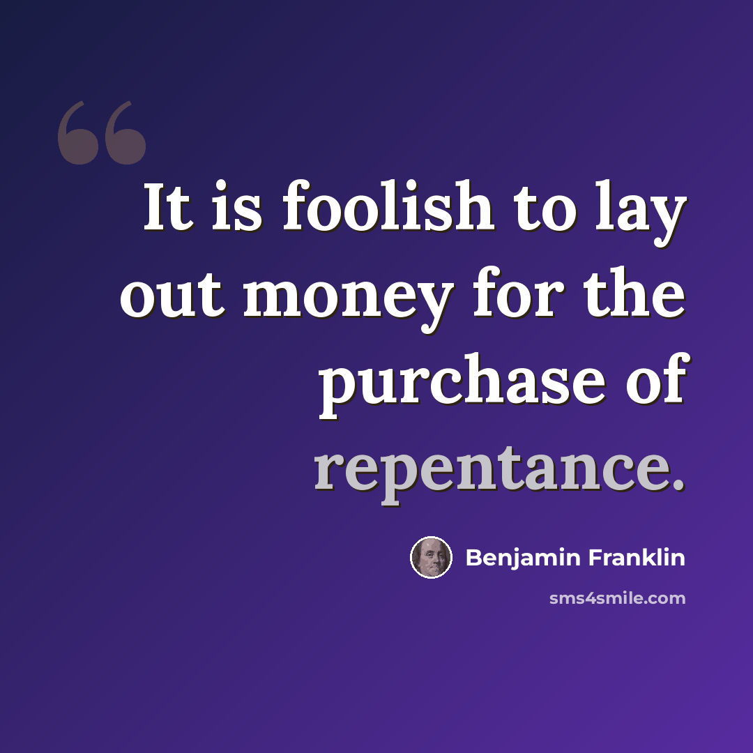 “It is foolish to lay out money for the purchase of repentance.” quote by Benjamin Franklin