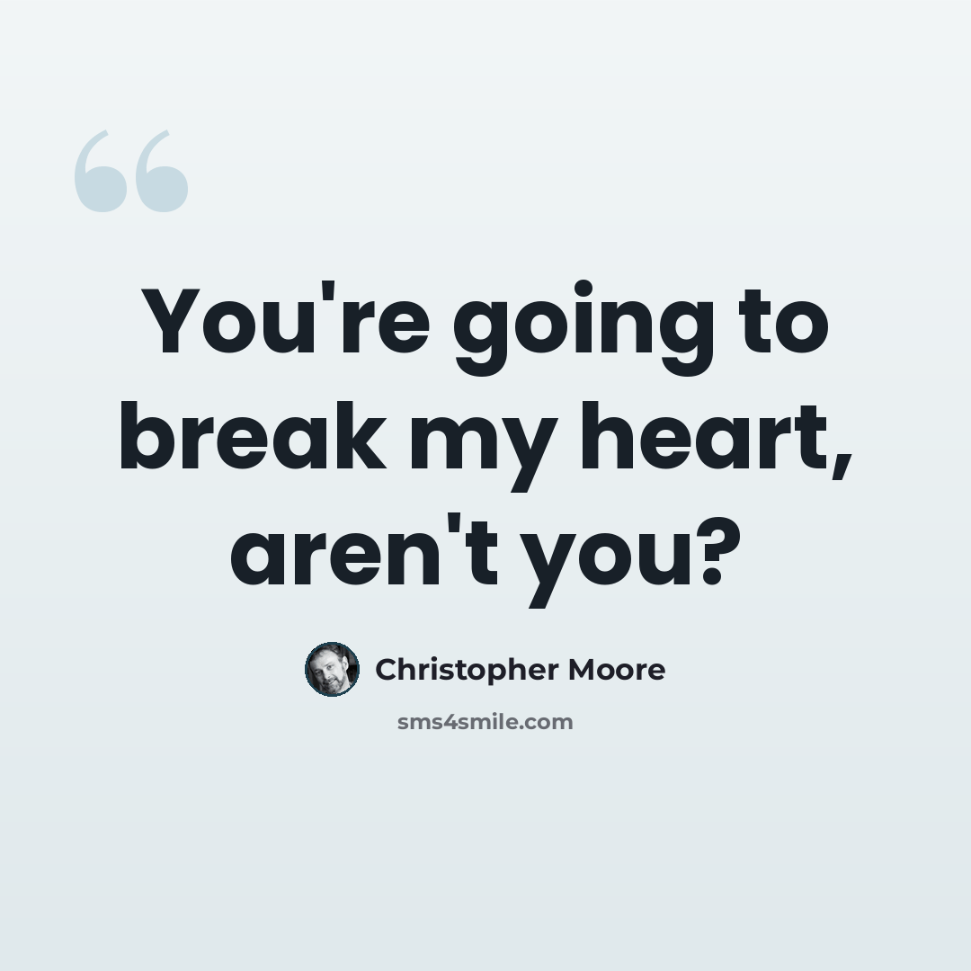 “You're going to break my heart, aren't you?” quote by Christopher Moore