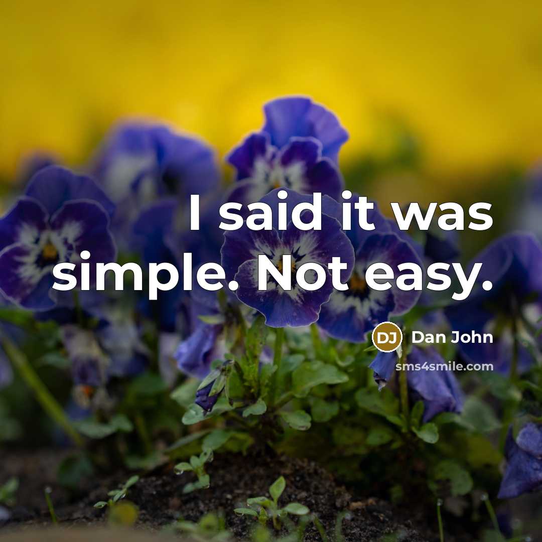 “I said it was simple. Not easy.” quote by Dan John