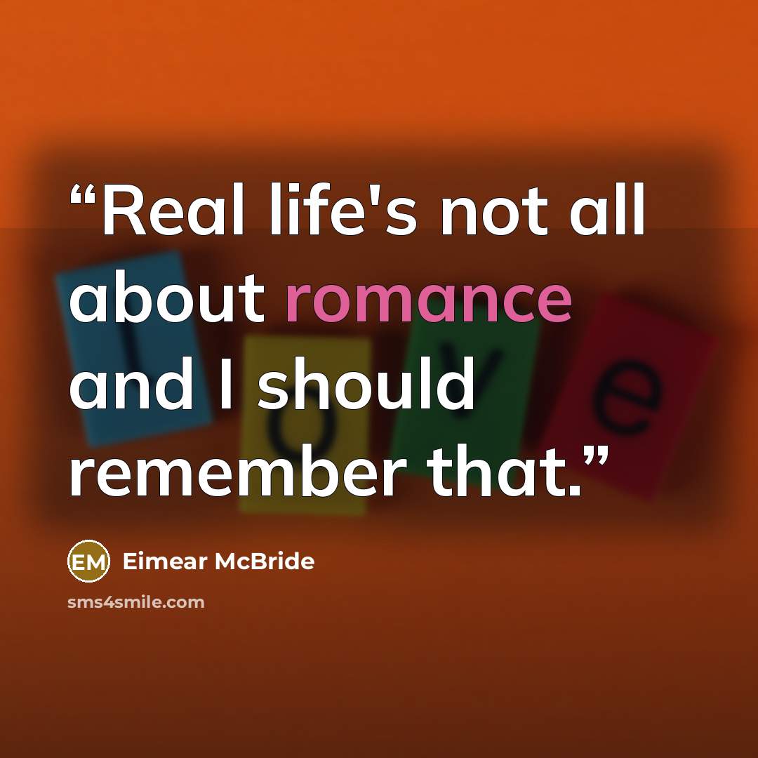 “Real life's not all about romance and I should remember that.” quote by Eimear McBride