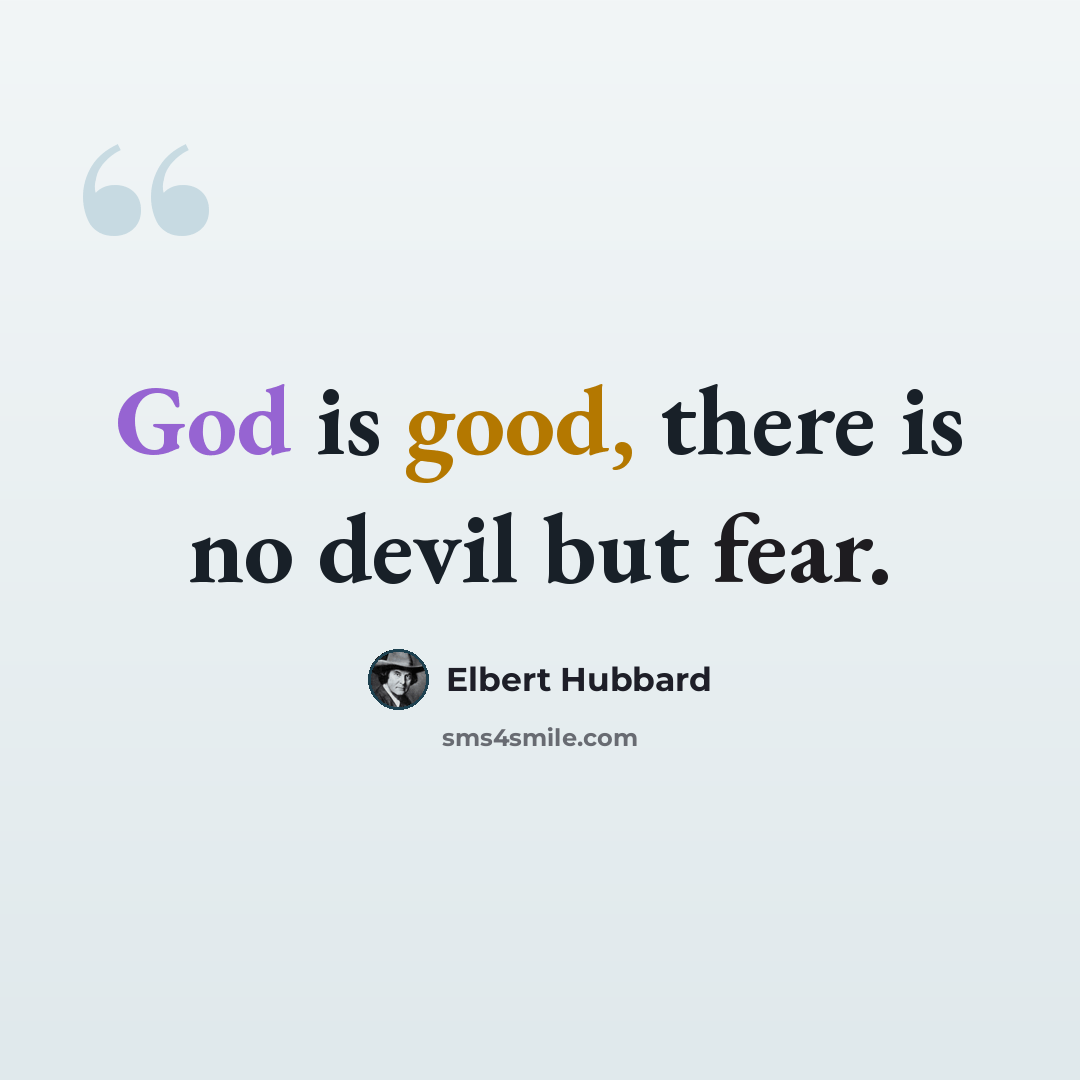 “God is good, there is no devil but fear.” quote by Elbert Hubbard