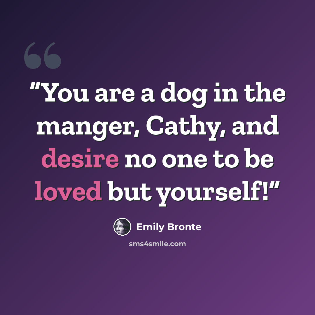 “You are a dog in the manger, Cathy, and desire no one to be loved but yourself!” quote by Emily Brontë