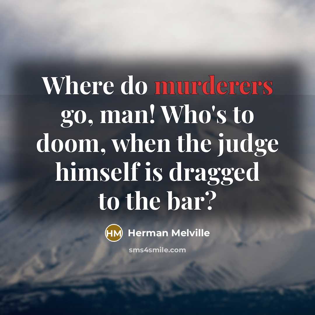 “Where do murderers go, man! Who's to doom, when the judge himself is dragged to the bar?” quote by Herman Melville