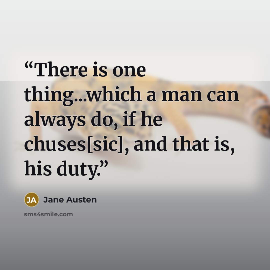 “There is one thing...which a man can always do, if he chuses[sic], and that is, his duty.” quote by Jane Austen