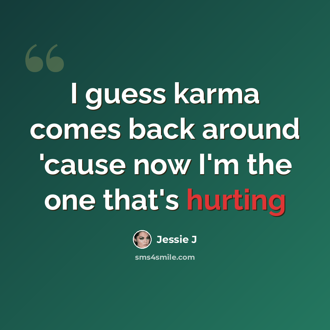 “I guess karma comes back around 'cause now I'm the one that's hurting” quote by Jessie J