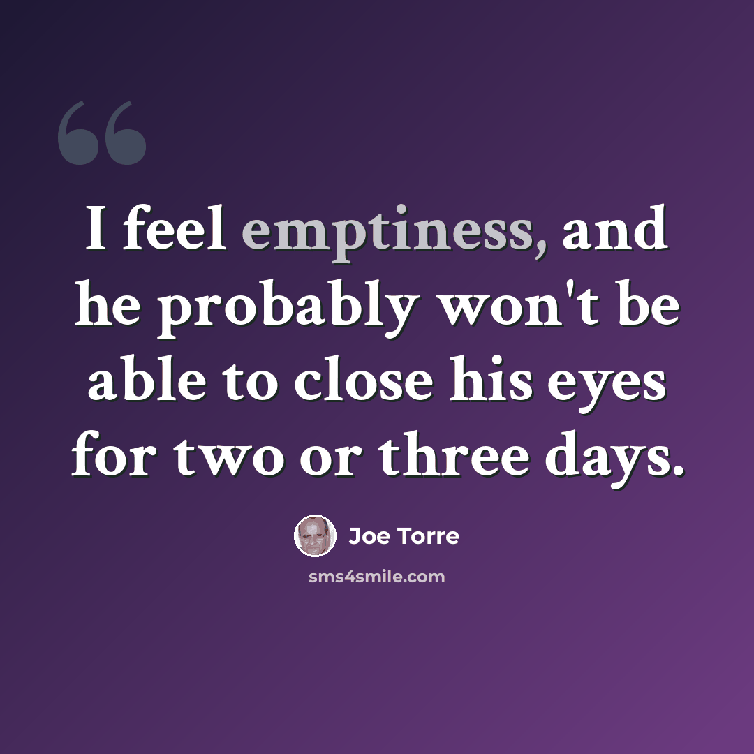 “I feel emptiness, and he probably won't be able to close his eyes for two or three days.” quote by Joe Torre