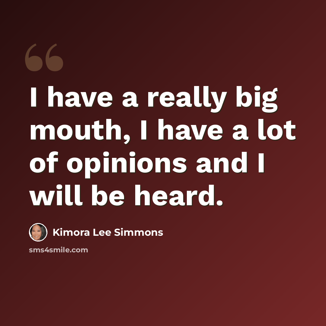 “I have a really big mouth, I have a lot of opinions and I will be heard.” quote by Kimora Lee Simmons