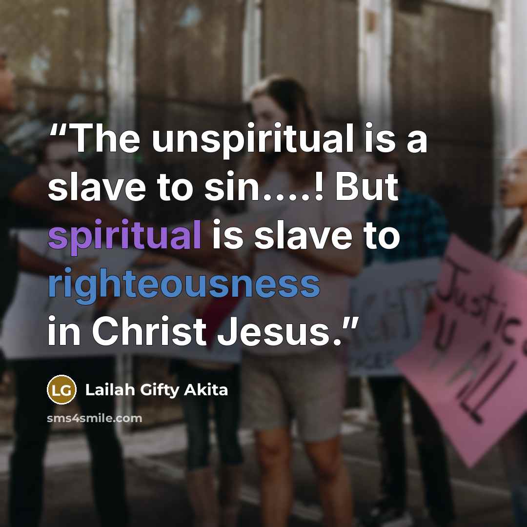 “The unspiritual is a slave to sin.…! But spiritual is slave to righteousness in Christ Jesus.” quote by Lailah Gifty Akita