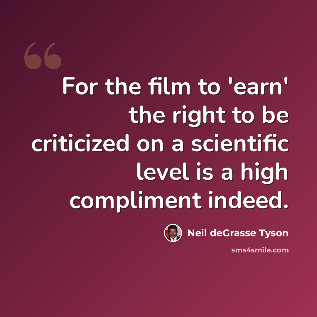 “For the film to 'earn' the right to be criticized on a scientific level is a high compliment indeed.” quote by Neil deGrasse Tyson