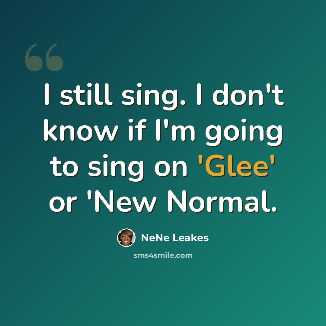 “I still sing. I don't know if I'm going to sing on 'Glee' or 'New Normal.” quote by NeNe Leakes