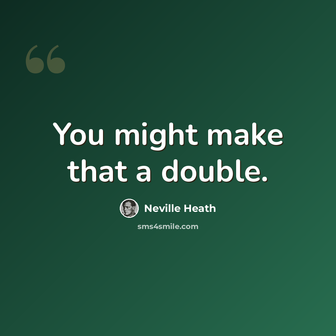 “You might make that a double.” quote by Neville Heath