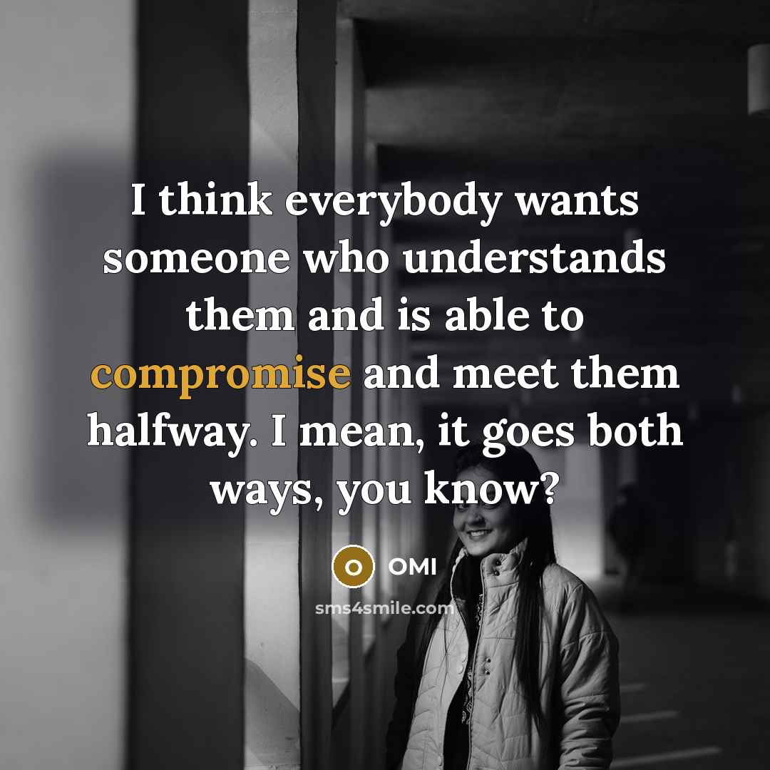 “I think everybody wants someone who understands them and is able to compromise and meet them halfway. I mean, it goes both ways, you know?” quote by OMI