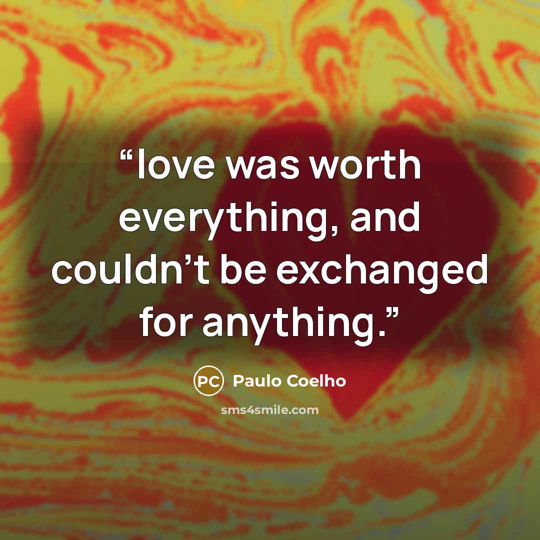 “love was worth everything, and couldn't be exchanged for anything.” quote by Paulo Coelho
