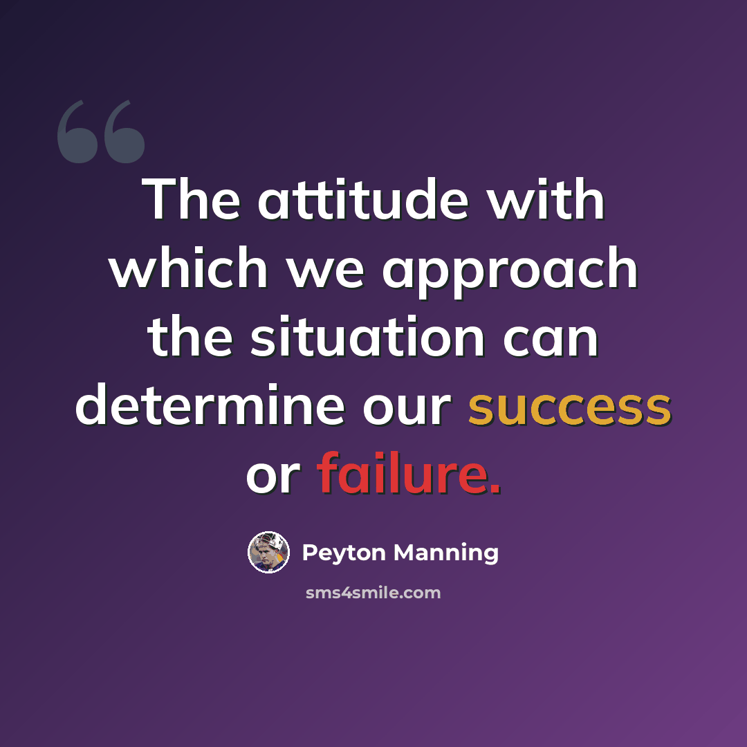 “The attitude with which we approach the situation can determine our success or failure.” quote by Peyton Manning