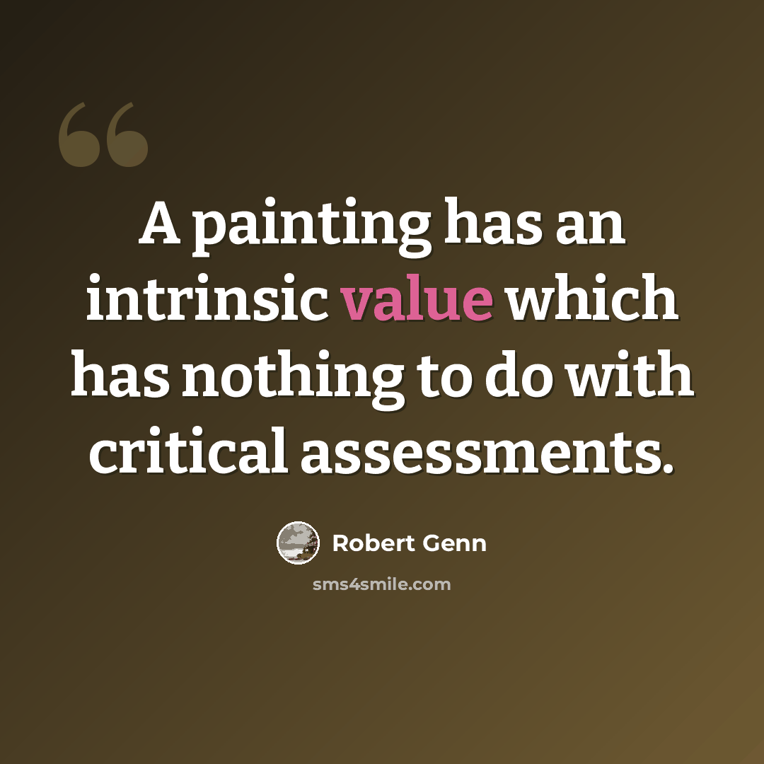 “A painting has an intrinsic value which has nothing to do with critical assessments.” quote by Robert Genn