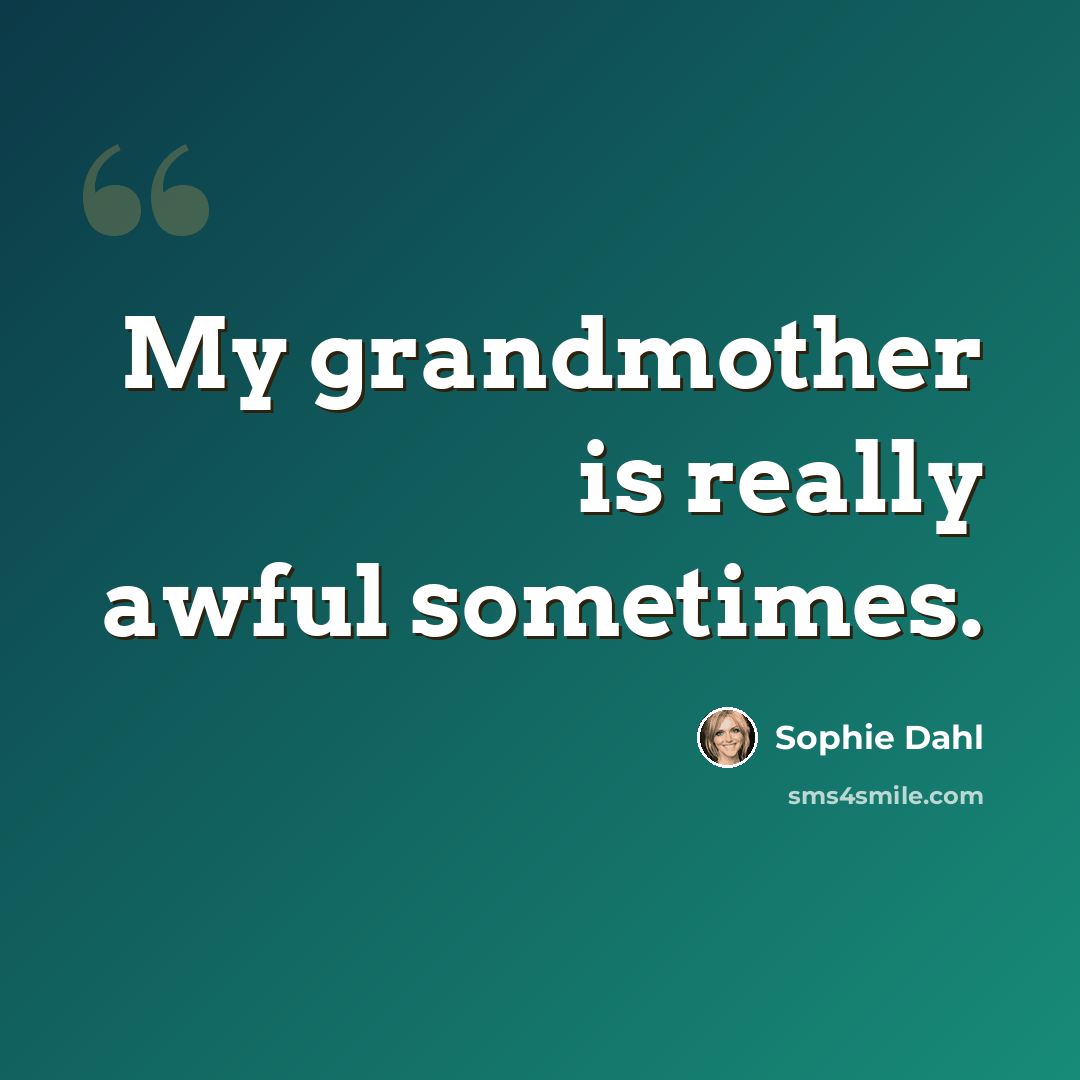 “My grandmother is really awful sometimes.” quote by Sophie Dahl