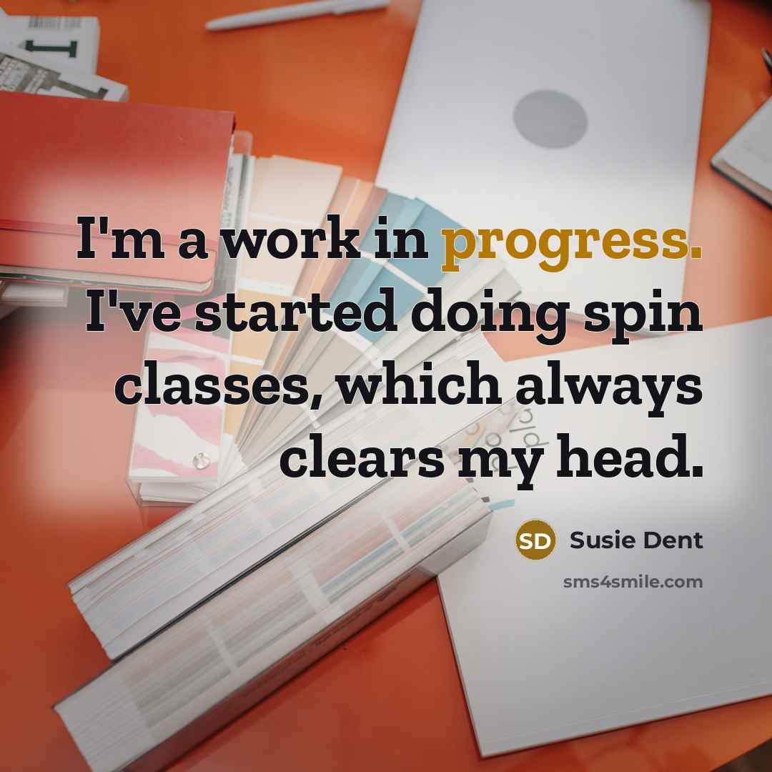 “I'm a work in progress. I've started doing spin classes, which always clears my head.” quote by Susie Dent