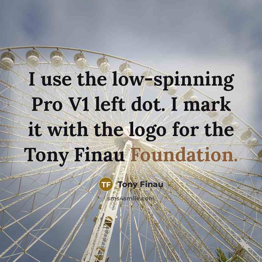 “I use the low-spinning Pro V1 left dot. I mark it with the logo for the Tony Finau Foundation.” quote by Tony Finau