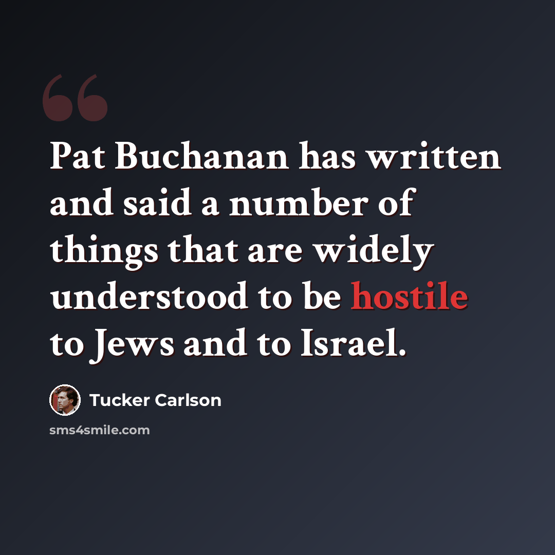 “Pat Buchanan has written and said a number of things that are widely understood to be hostile to Jews and to Israel.” quote by Tucker Carlson