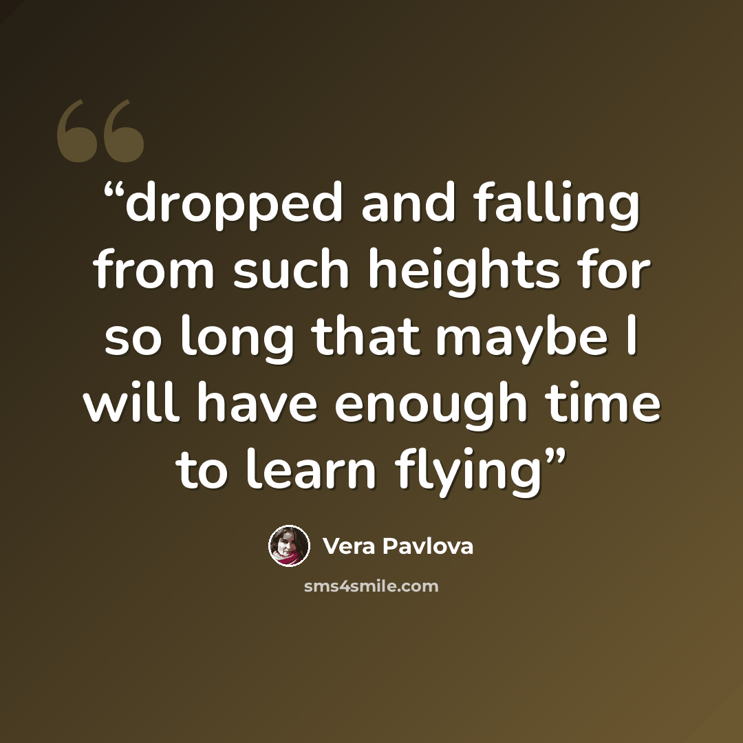 “dropped and falling from such heights for so long that maybe I will have enough time to learn flying” quote by Vera Pavlova