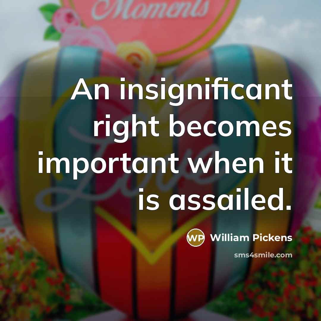 “An insignificant right becomes important when it is assailed.” quote by William Pickens
