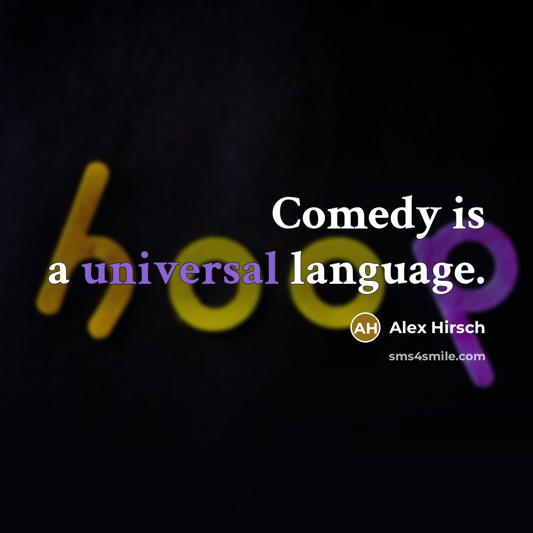 “Comedy is a universal language.” quote by Alex Hirsch