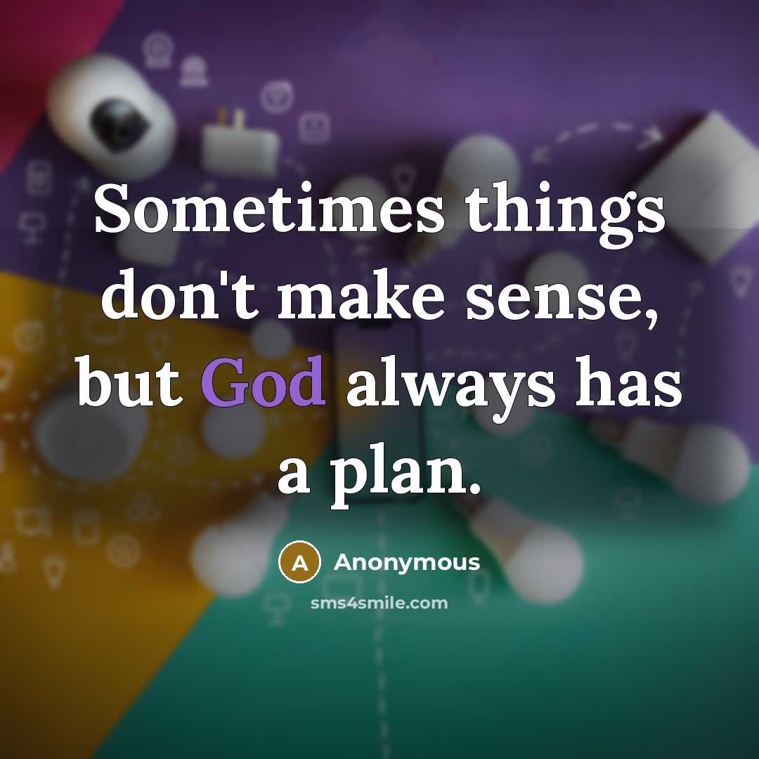 “Sometimes things don't make sense, but God always has a plan.” quote by Anonymous