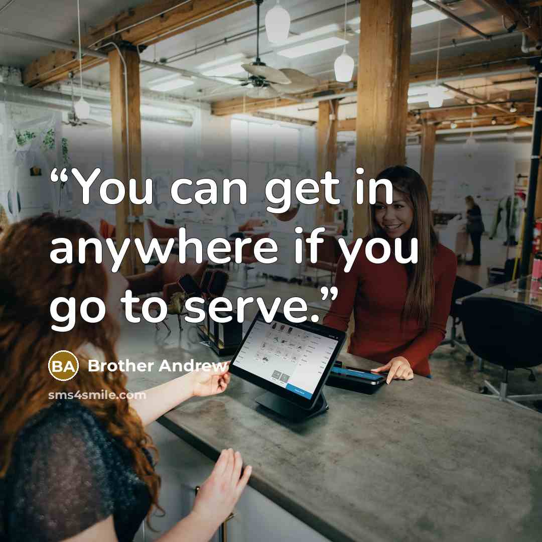 “You can get in anywhere if you go to serve.” quote by Brother Andrew