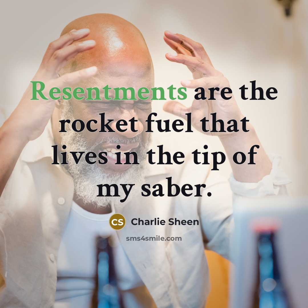 “Resentments are the rocket fuel that lives in the tip of my saber.” quote by Charlie Sheen