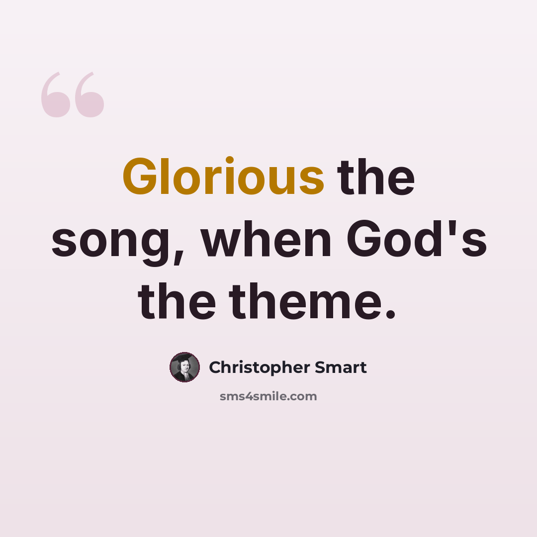 “Glorious the song, when God's the theme.” quote by Christopher Smart