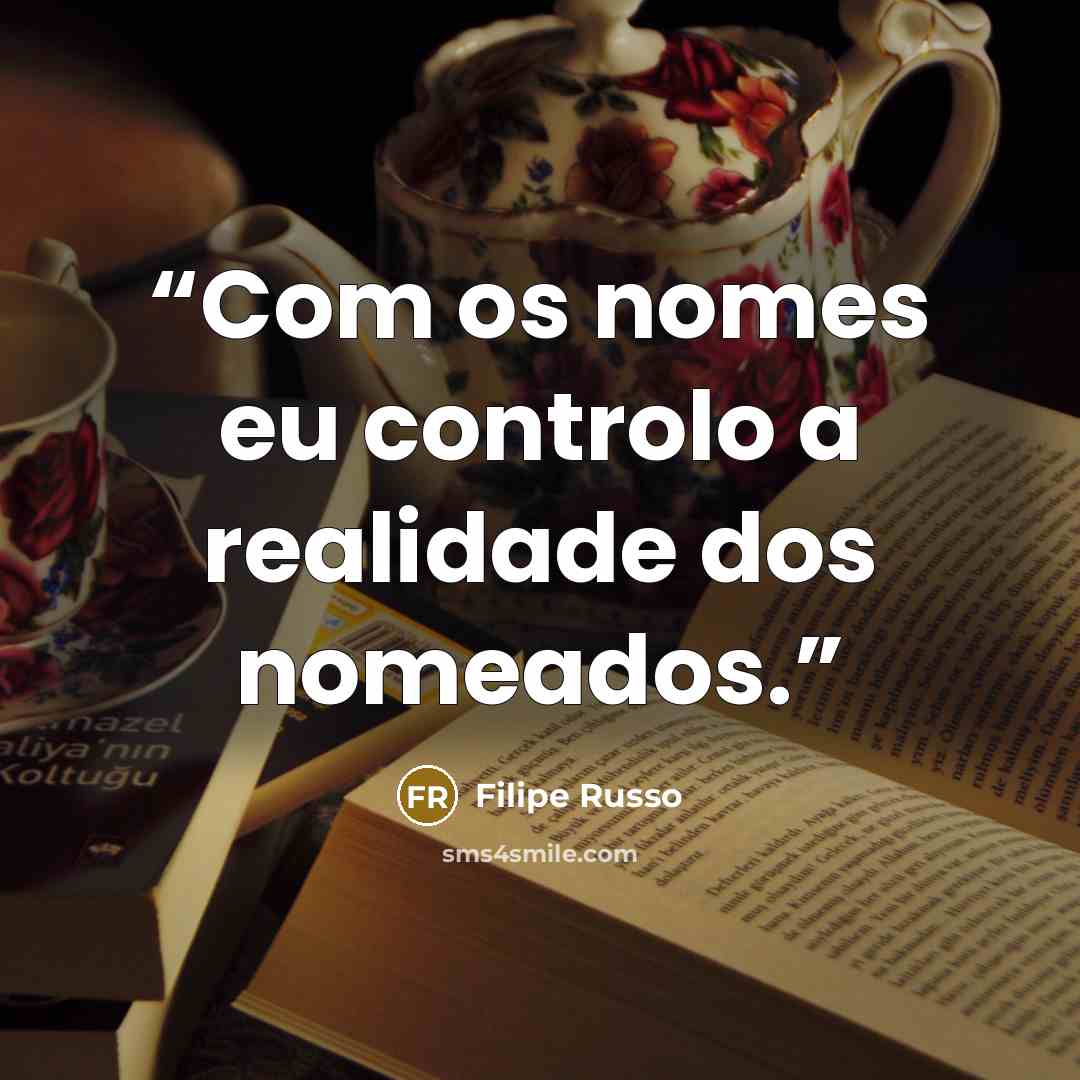 “Com os nomes eu controlo a realidade dos nomeados.” quote by Filipe Russo