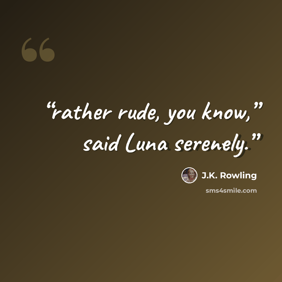 “rather rude, you know,” said Luna serenely.” quote by J.K. Rowling
