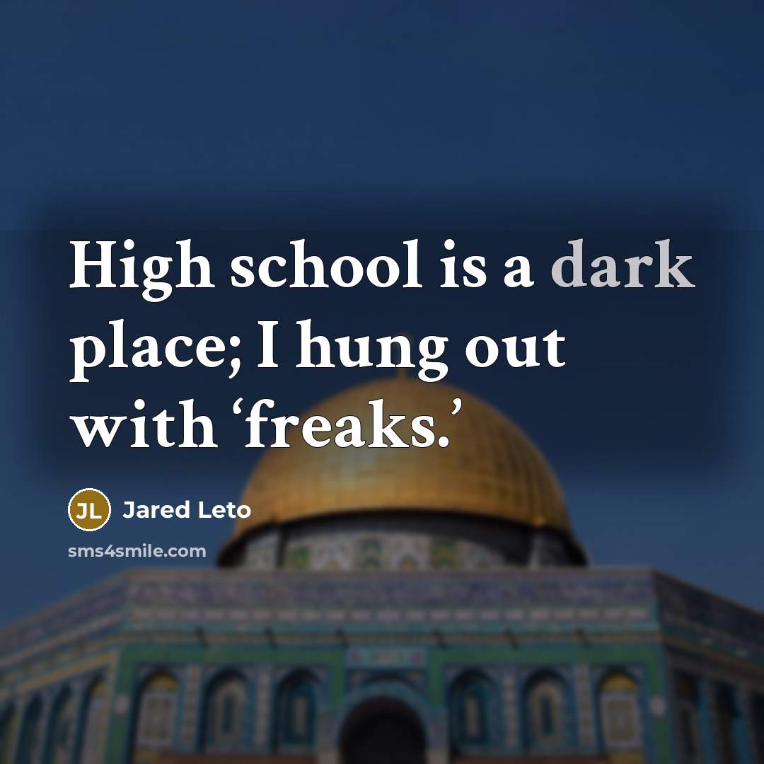 “High school is a dark place; I hung out with ‘freaks.’” quote by Jared Leto