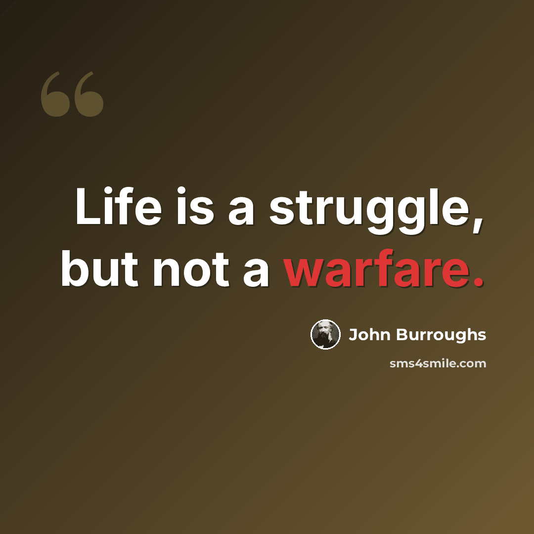 “Life is a struggle, but not a warfare.” quote by John Burroughs